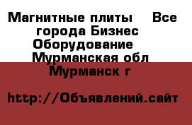 Магнитные плиты. - Все города Бизнес » Оборудование   . Мурманская обл.,Мурманск г.